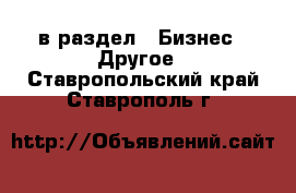  в раздел : Бизнес » Другое . Ставропольский край,Ставрополь г.